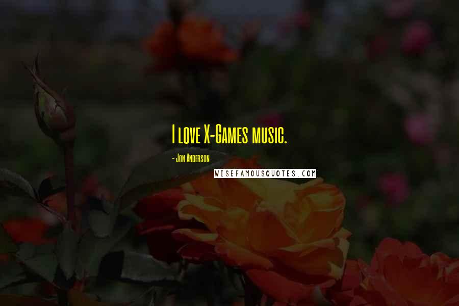 Jon Anderson Quotes: I love X-Games music.