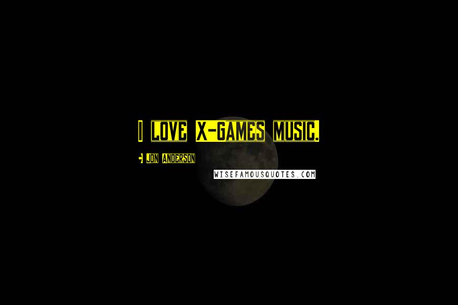 Jon Anderson Quotes: I love X-Games music.