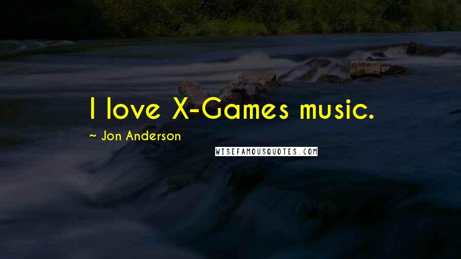 Jon Anderson Quotes: I love X-Games music.