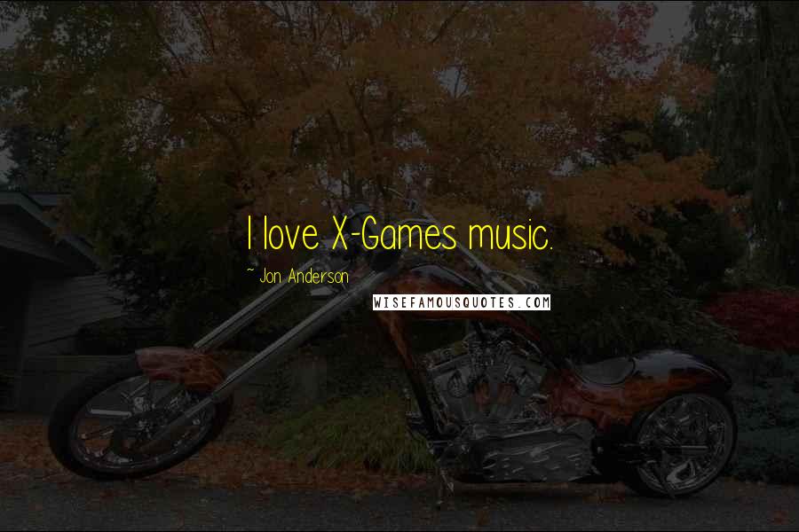 Jon Anderson Quotes: I love X-Games music.
