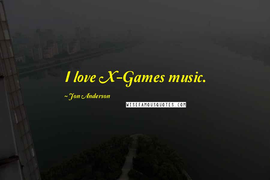 Jon Anderson Quotes: I love X-Games music.