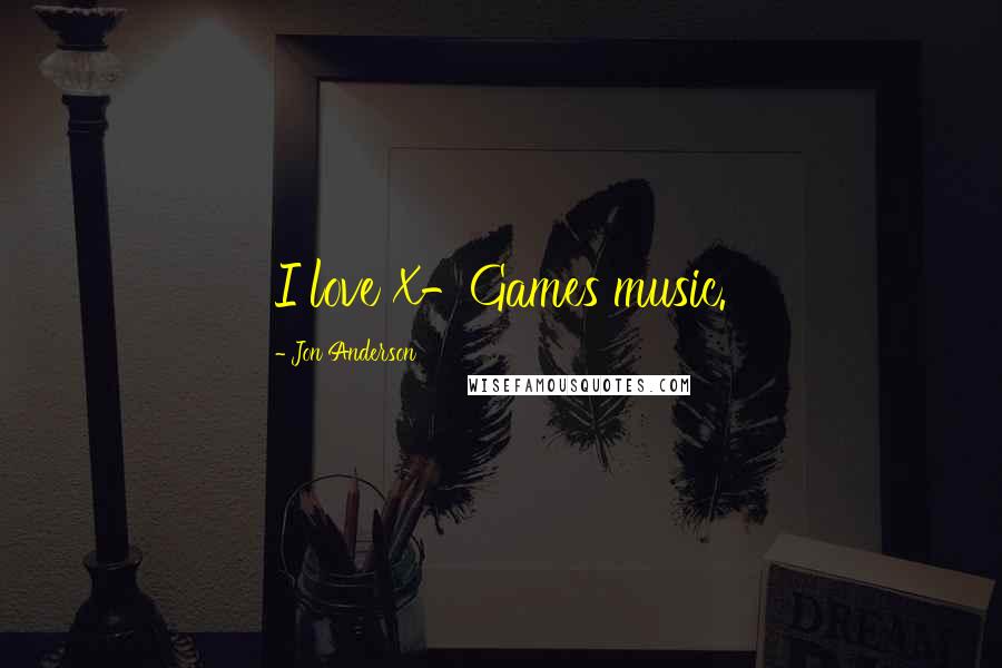 Jon Anderson Quotes: I love X-Games music.
