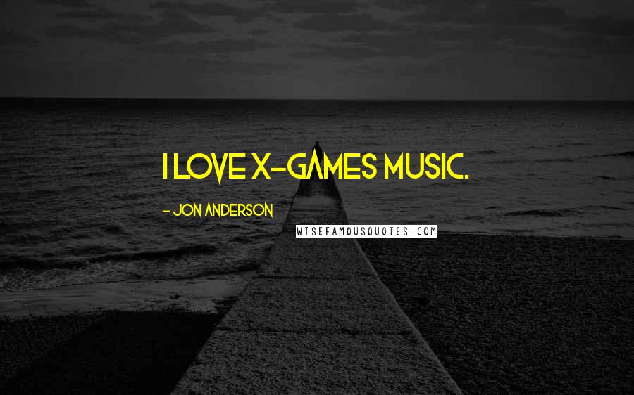 Jon Anderson Quotes: I love X-Games music.