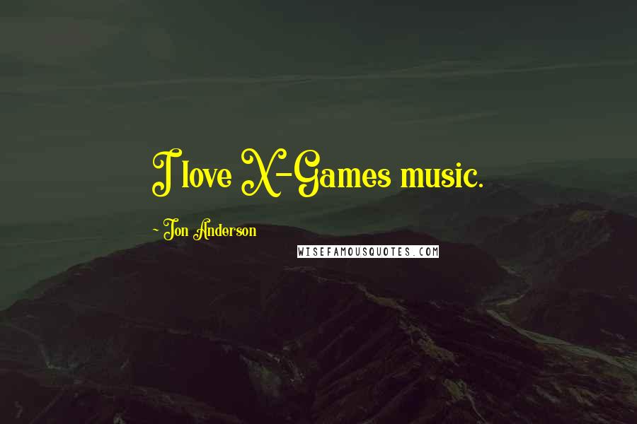 Jon Anderson Quotes: I love X-Games music.