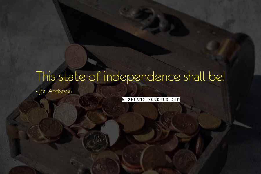 Jon Anderson Quotes: This state of independence shall be!