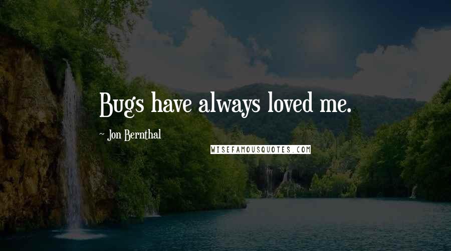 Jon Bernthal Quotes: Bugs have always loved me.