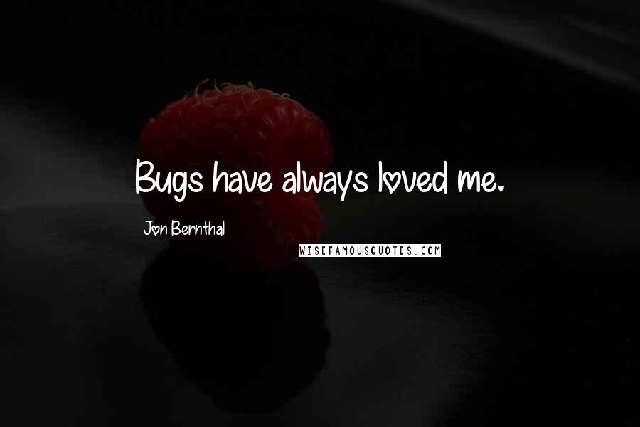 Jon Bernthal Quotes: Bugs have always loved me.