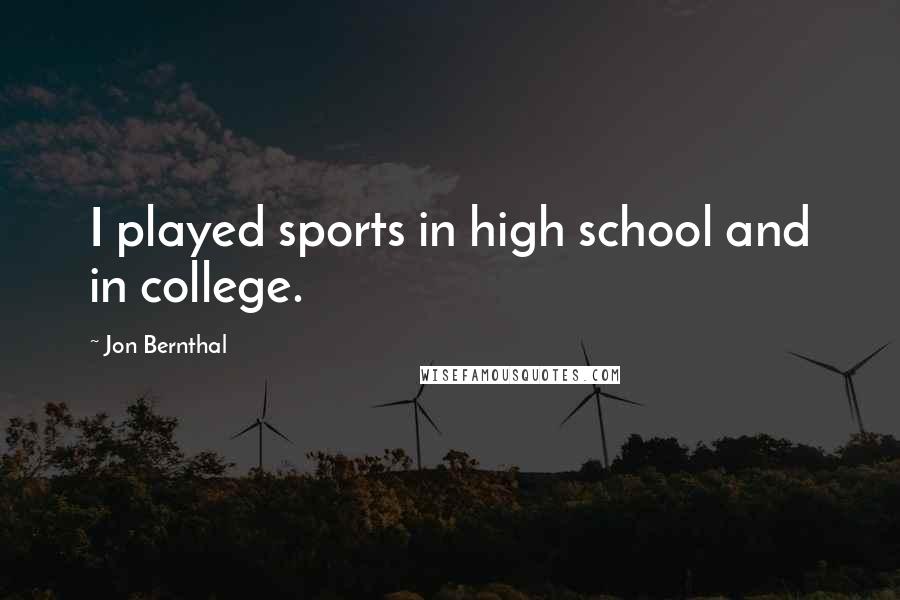 Jon Bernthal Quotes: I played sports in high school and in college.