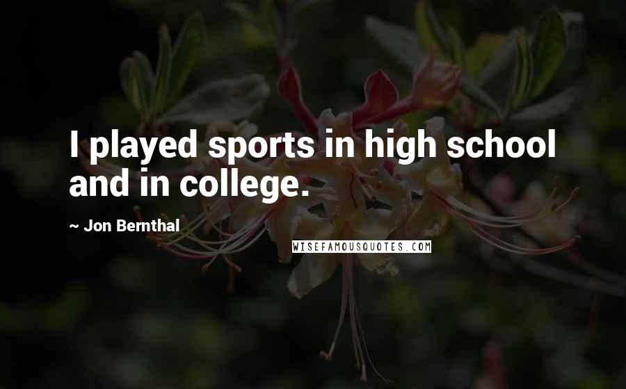 Jon Bernthal Quotes: I played sports in high school and in college.