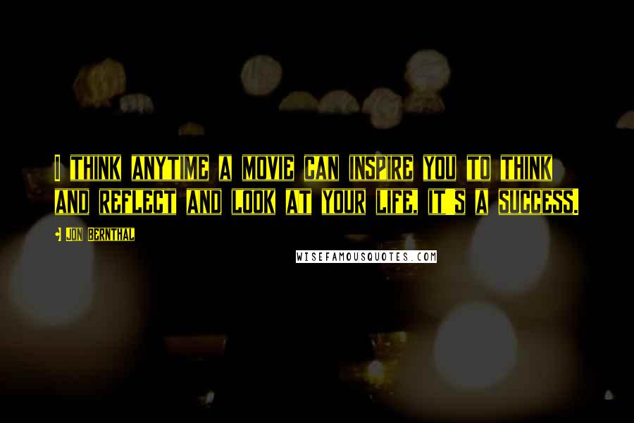 Jon Bernthal Quotes: I think anytime a movie can inspire you to think and reflect and look at your life, it's a success.