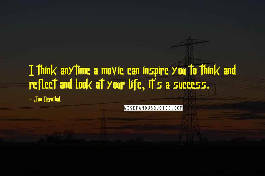 Jon Bernthal Quotes: I think anytime a movie can inspire you to think and reflect and look at your life, it's a success.