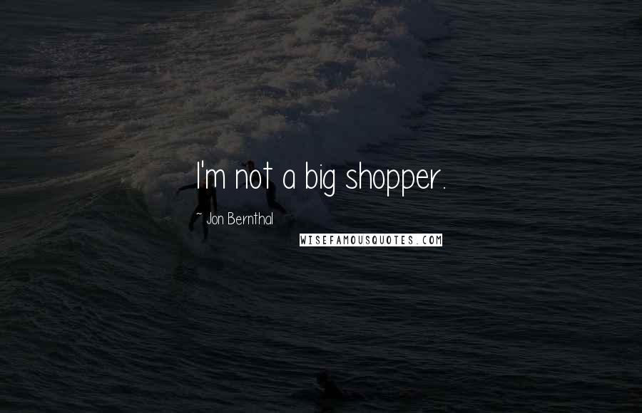 Jon Bernthal Quotes: I'm not a big shopper.