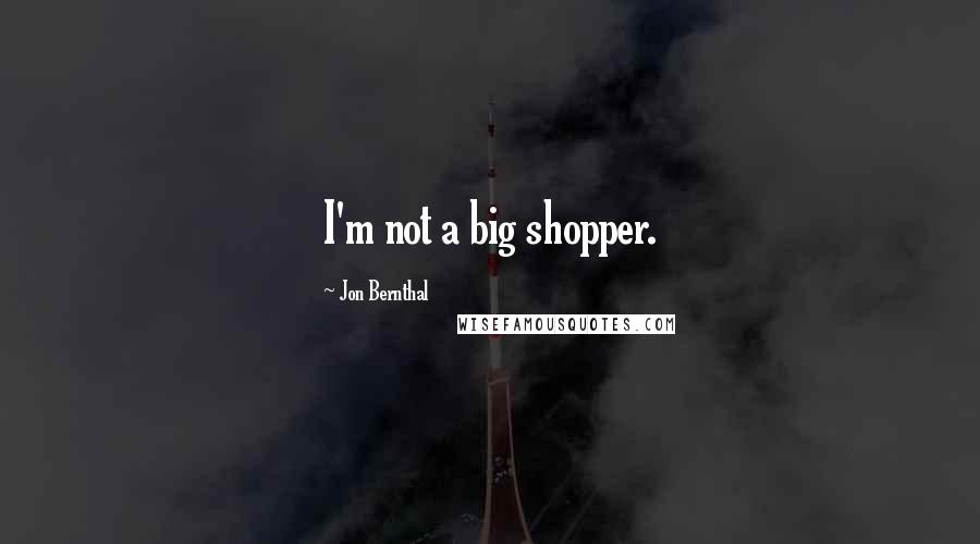 Jon Bernthal Quotes: I'm not a big shopper.