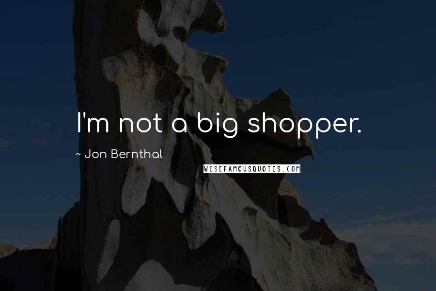 Jon Bernthal Quotes: I'm not a big shopper.