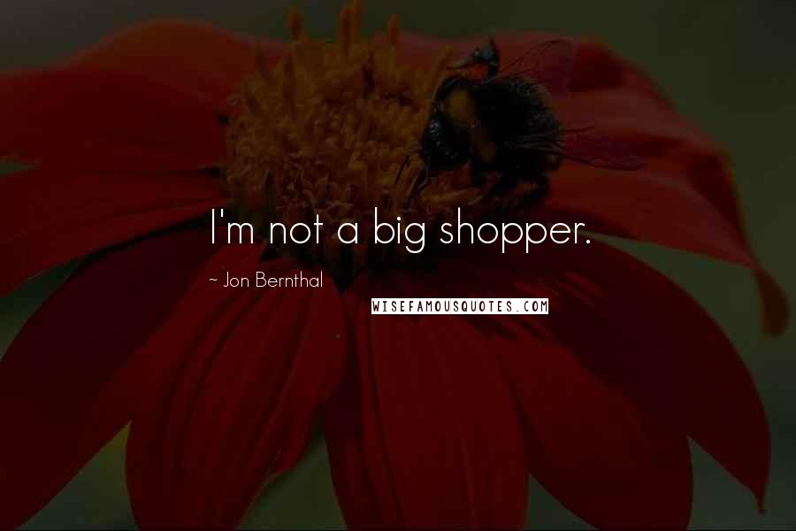 Jon Bernthal Quotes: I'm not a big shopper.