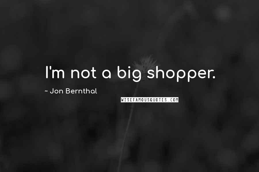 Jon Bernthal Quotes: I'm not a big shopper.