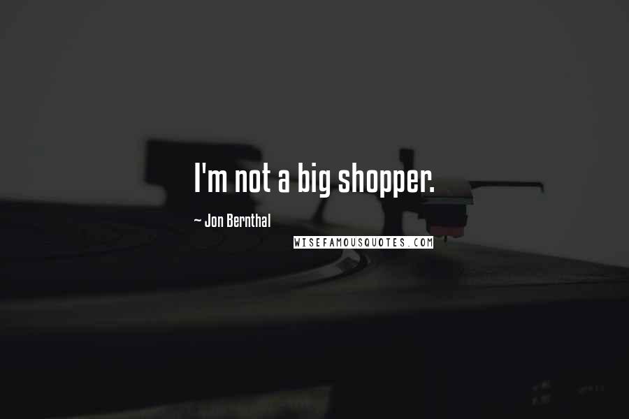 Jon Bernthal Quotes: I'm not a big shopper.