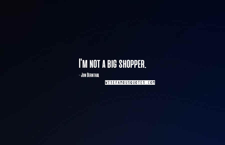 Jon Bernthal Quotes: I'm not a big shopper.