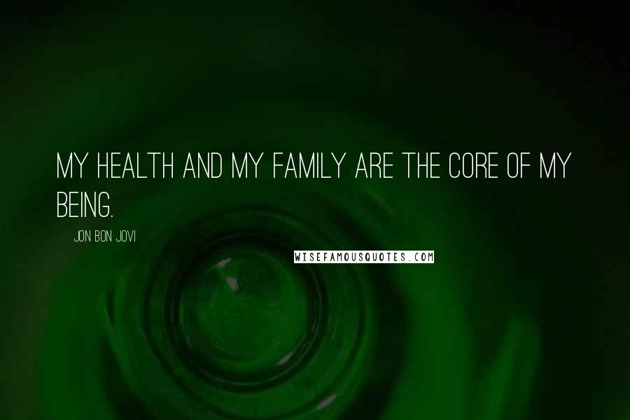 Jon Bon Jovi Quotes: My health and my family are the core of my being.