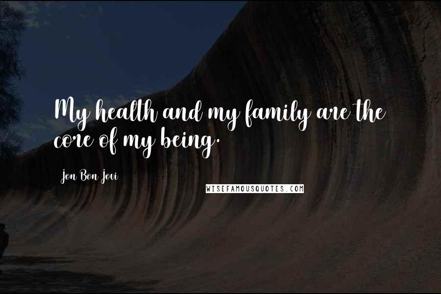 Jon Bon Jovi Quotes: My health and my family are the core of my being.