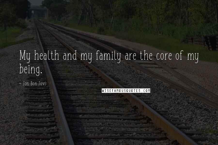 Jon Bon Jovi Quotes: My health and my family are the core of my being.