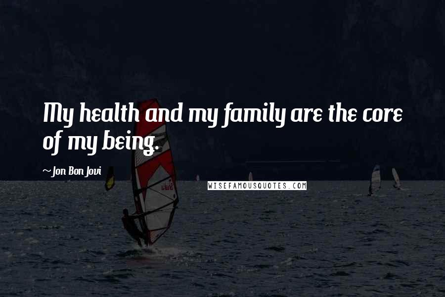 Jon Bon Jovi Quotes: My health and my family are the core of my being.