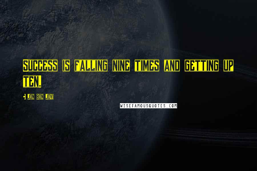 Jon Bon Jovi Quotes: Success is falling nine times and getting up ten.