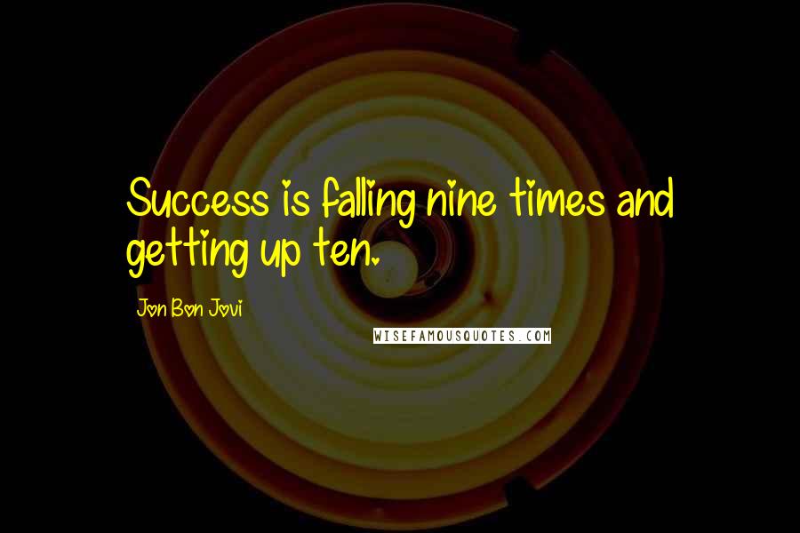 Jon Bon Jovi Quotes: Success is falling nine times and getting up ten.