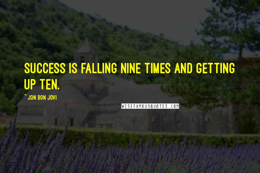 Jon Bon Jovi Quotes: Success is falling nine times and getting up ten.