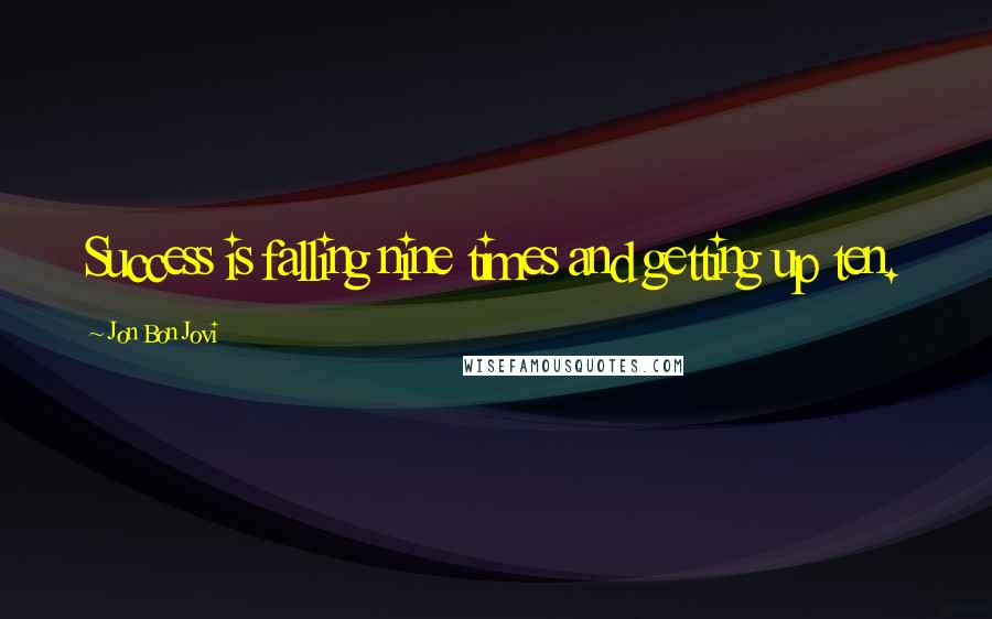 Jon Bon Jovi Quotes: Success is falling nine times and getting up ten.