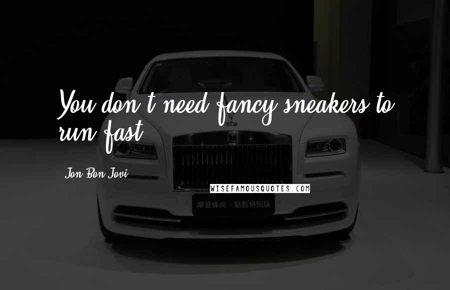 Jon Bon Jovi Quotes: You don't need fancy sneakers to run fast