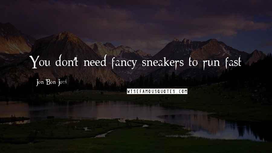 Jon Bon Jovi Quotes: You don't need fancy sneakers to run fast