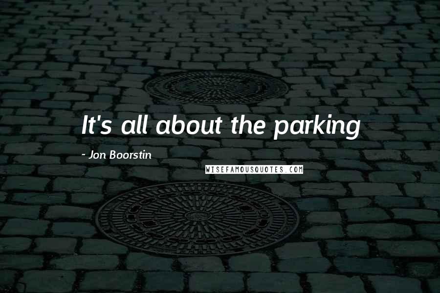 Jon Boorstin Quotes: It's all about the parking
