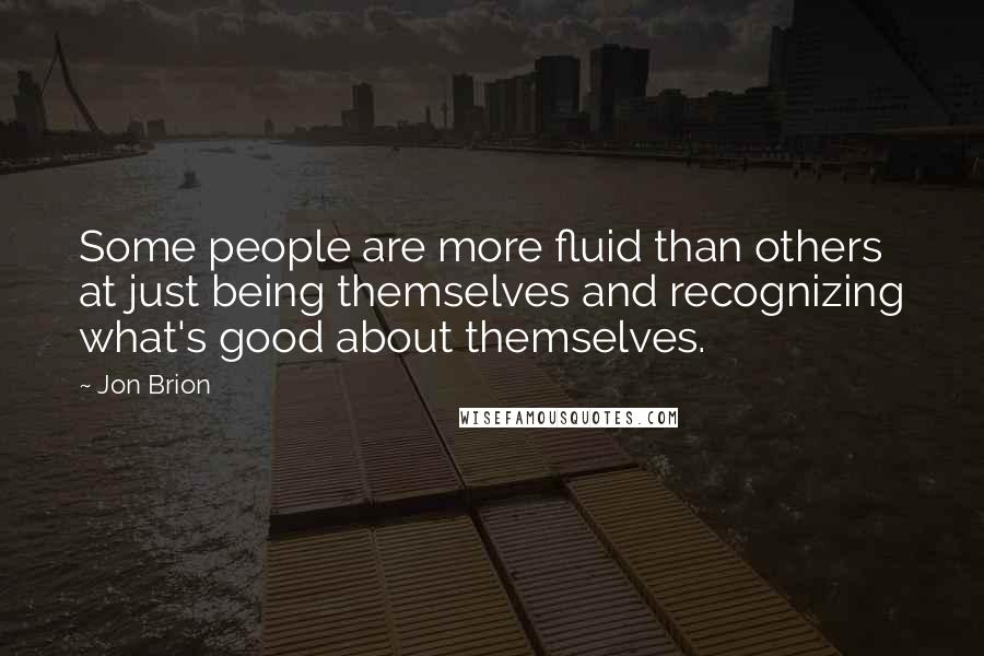 Jon Brion Quotes: Some people are more fluid than others at just being themselves and recognizing what's good about themselves.