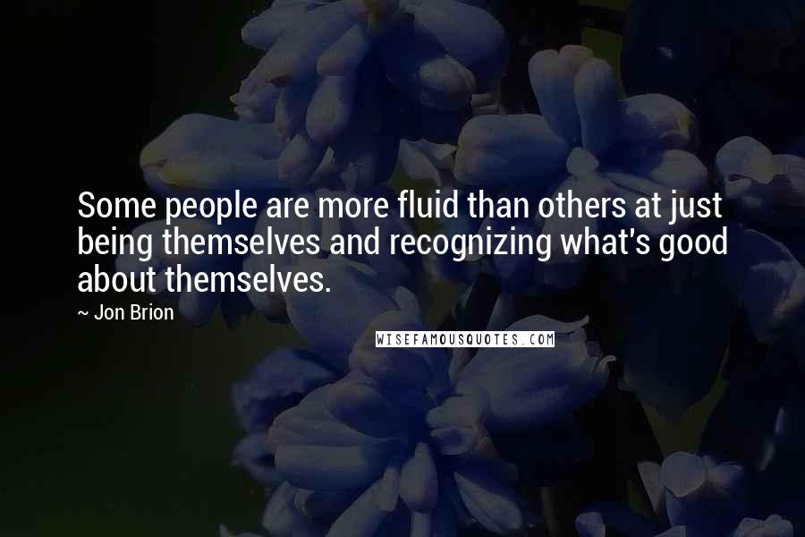 Jon Brion Quotes: Some people are more fluid than others at just being themselves and recognizing what's good about themselves.