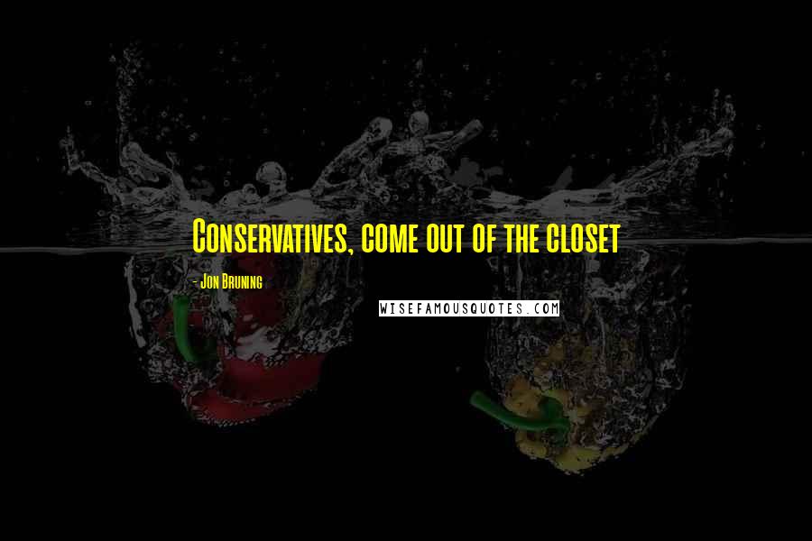 Jon Bruning Quotes: Conservatives, come out of the closet