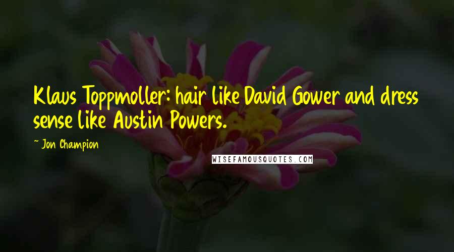 Jon Champion Quotes: Klaus Toppmoller: hair like David Gower and dress sense like Austin Powers.