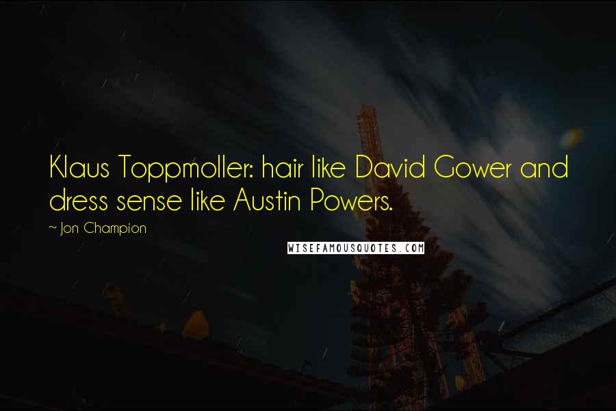 Jon Champion Quotes: Klaus Toppmoller: hair like David Gower and dress sense like Austin Powers.