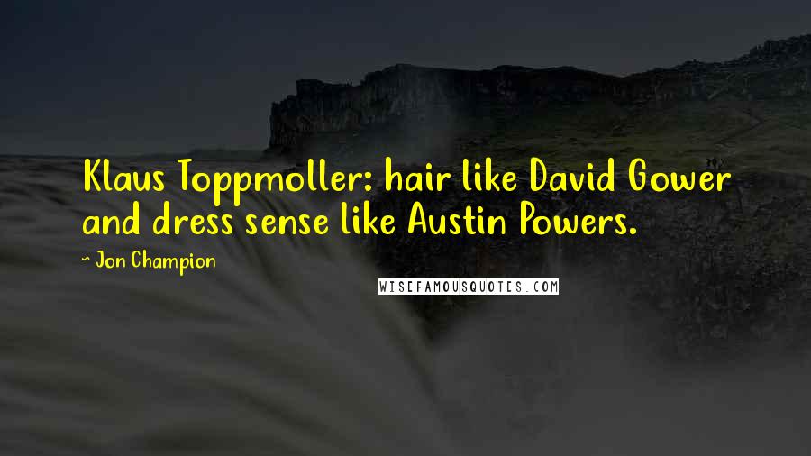 Jon Champion Quotes: Klaus Toppmoller: hair like David Gower and dress sense like Austin Powers.