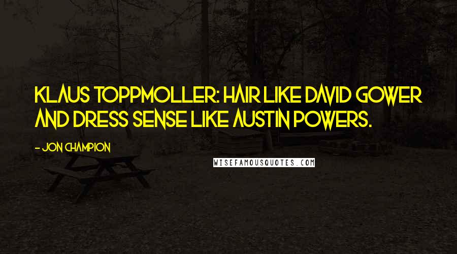 Jon Champion Quotes: Klaus Toppmoller: hair like David Gower and dress sense like Austin Powers.