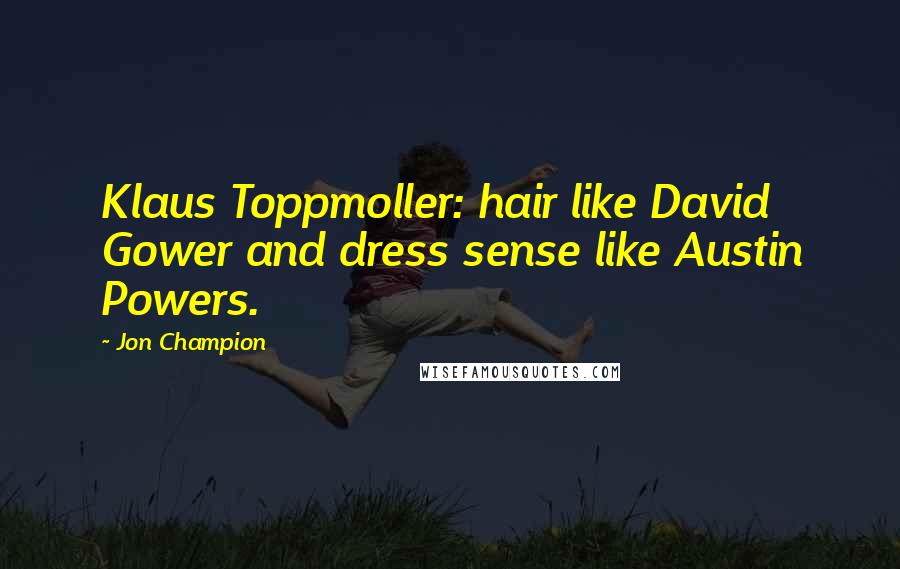 Jon Champion Quotes: Klaus Toppmoller: hair like David Gower and dress sense like Austin Powers.