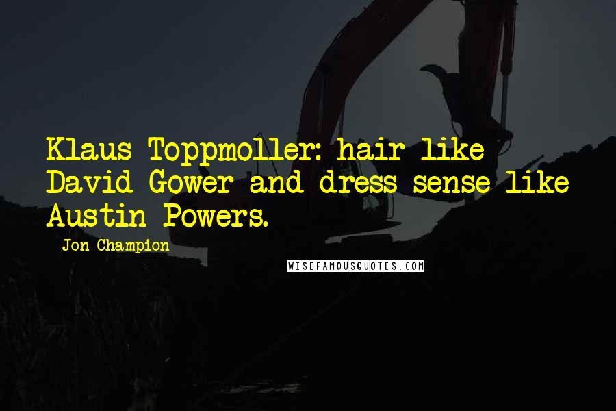 Jon Champion Quotes: Klaus Toppmoller: hair like David Gower and dress sense like Austin Powers.