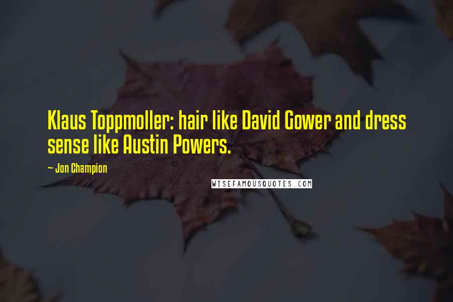 Jon Champion Quotes: Klaus Toppmoller: hair like David Gower and dress sense like Austin Powers.