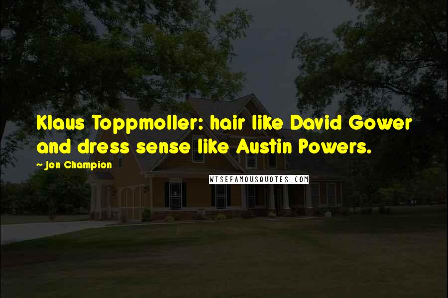 Jon Champion Quotes: Klaus Toppmoller: hair like David Gower and dress sense like Austin Powers.