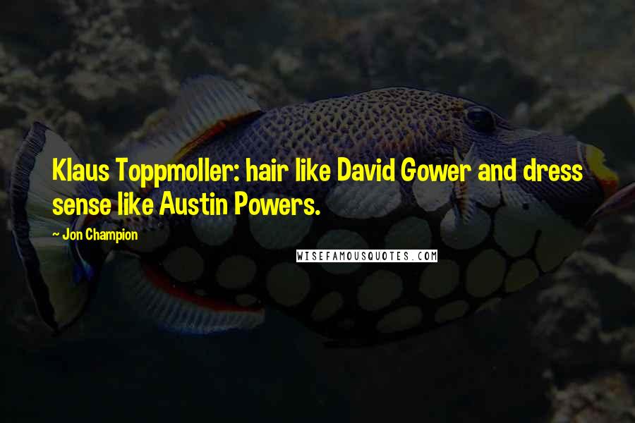 Jon Champion Quotes: Klaus Toppmoller: hair like David Gower and dress sense like Austin Powers.