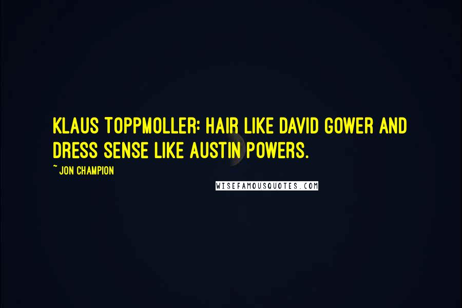 Jon Champion Quotes: Klaus Toppmoller: hair like David Gower and dress sense like Austin Powers.
