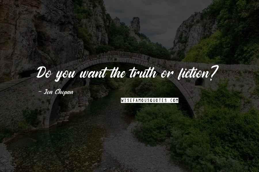 Jon Chopan Quotes: Do you want the truth or fiction?
