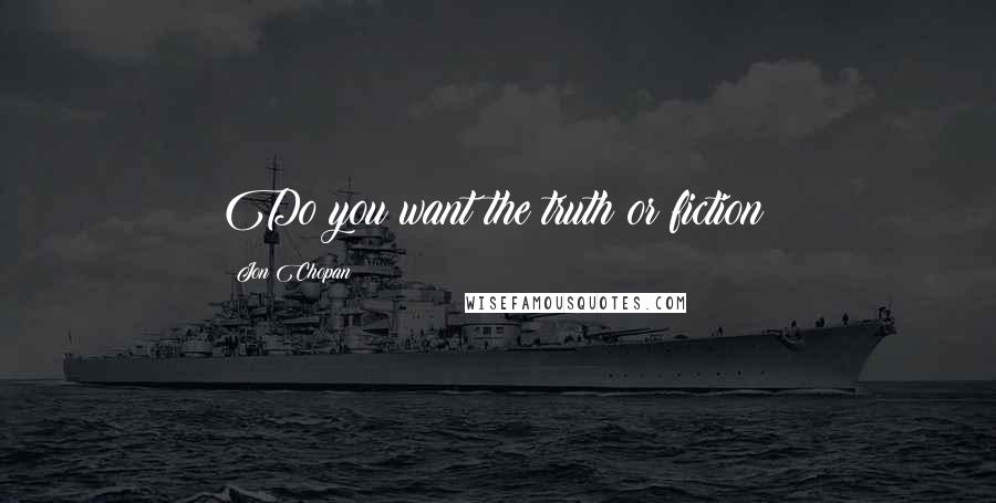 Jon Chopan Quotes: Do you want the truth or fiction?