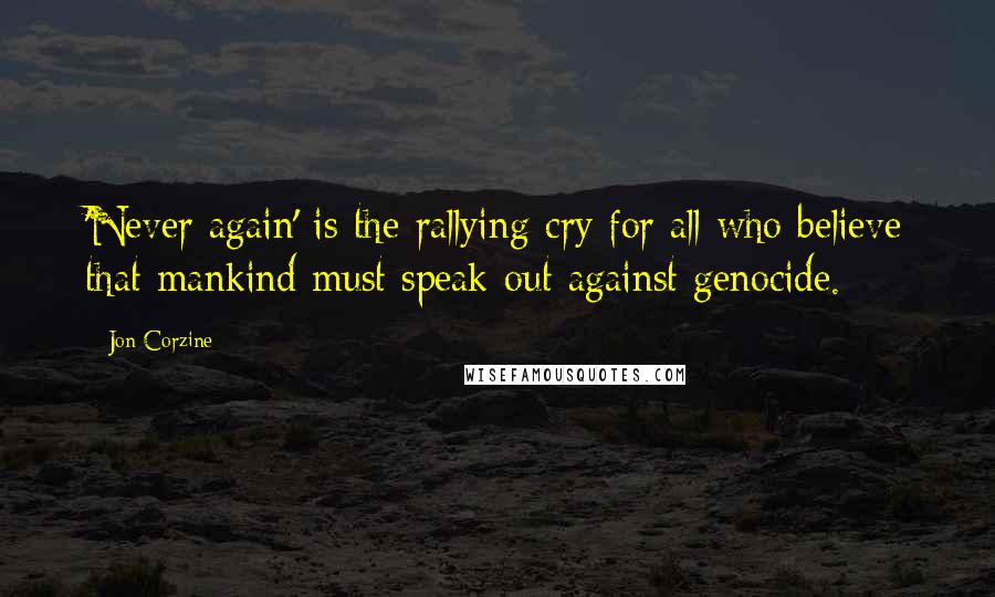 Jon Corzine Quotes: 'Never again' is the rallying cry for all who believe that mankind must speak out against genocide.