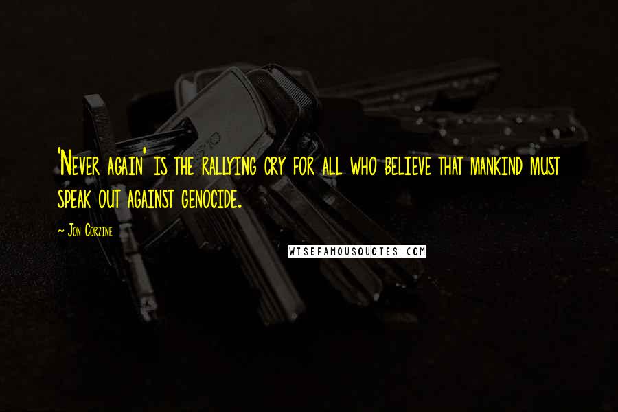 Jon Corzine Quotes: 'Never again' is the rallying cry for all who believe that mankind must speak out against genocide.